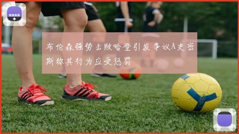 布伦森强势击败哈登引发争议A史密斯称其行为应受惩罚