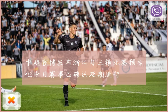 中超官博发布浙江与三镇比赛预告但今日赛事已确认延期进行