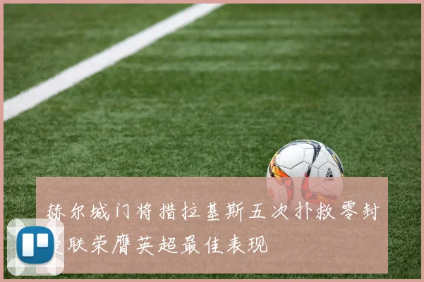 赫尔城门将措拉基斯五次扑救零封曼联荣膺英超最佳表现